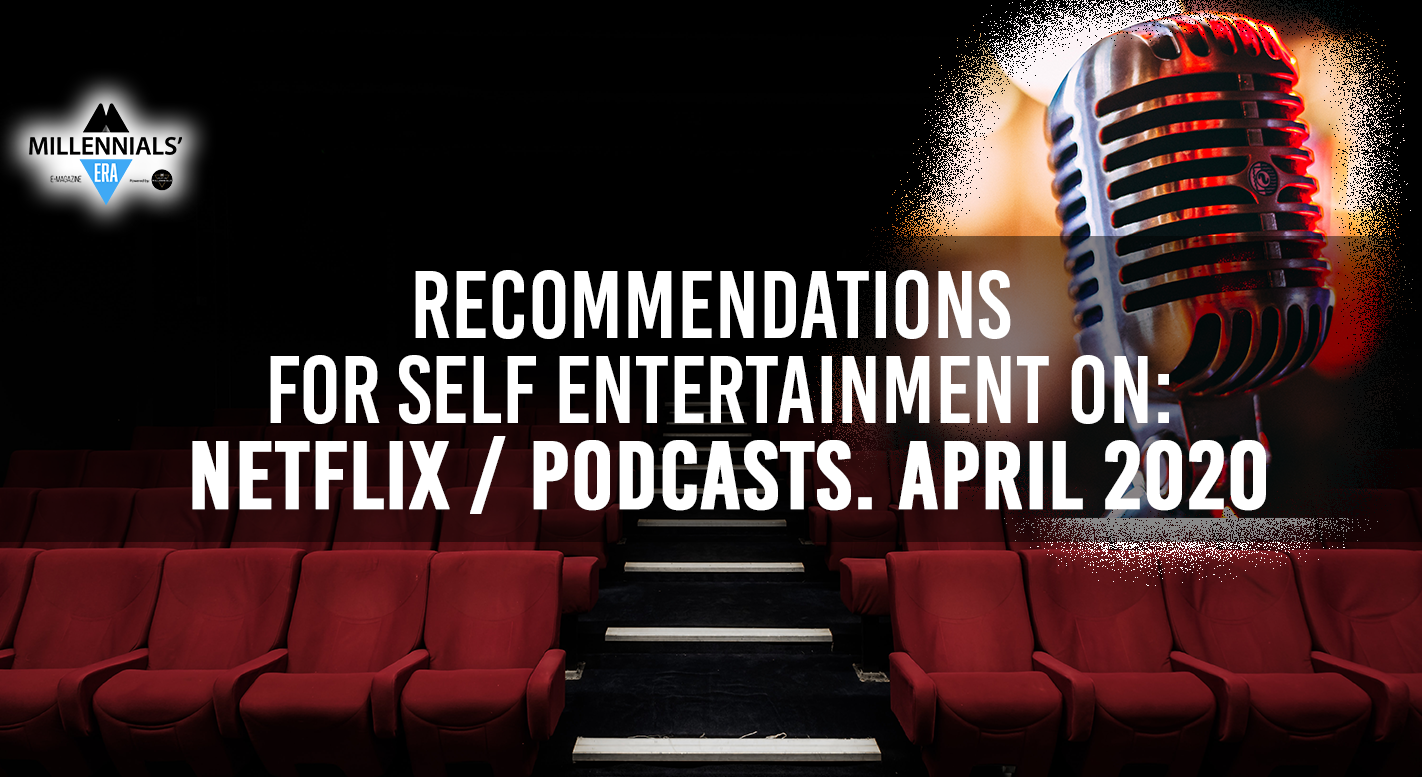 Recommendations for self entertainment on: Netflix / Podcasts. April 2020